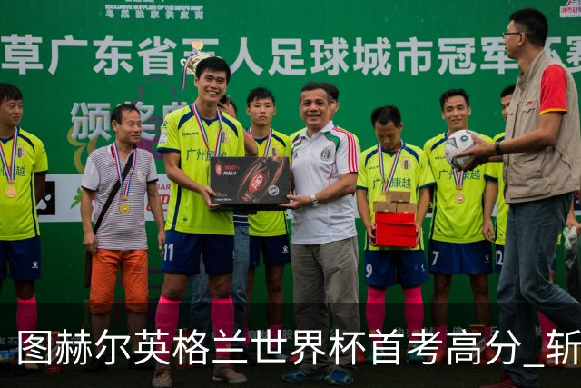 图赫尔英格兰世界杯首考高分 斩获7次绝佳机会22射11正