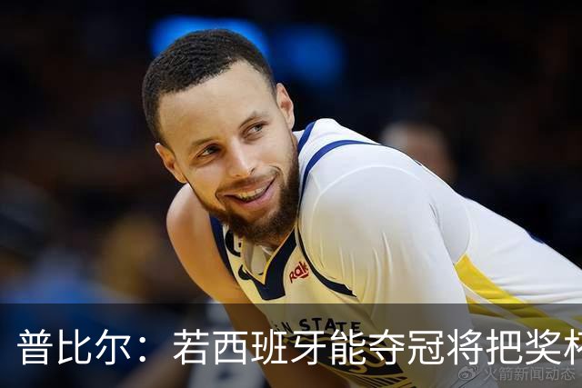 普比尔：若西班牙能夺冠将把奖杯纹在身上 葡萄牙不好对付