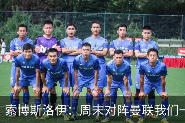 索博斯洛伊：周末对阵曼联我们一定要进球