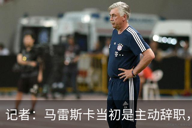 记者：马雷斯卡当初是主动辞职，他早知道瓜迪奥拉可能离开曼城